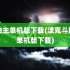 斗地主单机版下载(波克斗地主单机版下载)