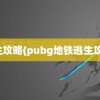 逃生攻略(pubg地铁逃生攻略)