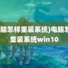 (电脑怎样重装系统)电脑怎样重装系统win10