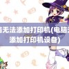 电脑无法添加打印机(电脑无法添加打印机设备)