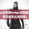 edge浏览器(edge浏览器打开是百度怎么改回去)