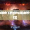 梦幻国度下载(梦幻国度怎么下载)