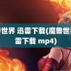 魔兽世界 迅雷下载(魔兽世界迅雷下载 mp4)