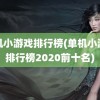 单机小游戏排行榜(单机小游戏排行榜2020前十名)