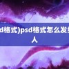 (psd格式)psd格式怎么发给别人