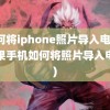 如何将iphone照片导入电脑(苹果手机如何将照片导入电脑)