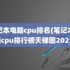 笔记本电脑cpu排名(笔记本电脑cpu排行榜天梯图2023)