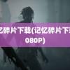 记忆碎片下载(记忆碎片下载 1080P)