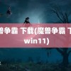 魔兽争霸 下载(魔兽争霸 下载 win11)