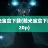 越光宝盒下载(越光宝盒下载 720p)