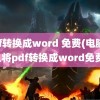 pdf转换成word 免费(电脑怎么将pdf转换成word免费)