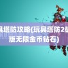 玩具塔防攻略(玩具塔防2破解版无限金币钻石)