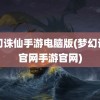 梦幻诛仙手游电脑版(梦幻诛仙官网手游官网)