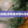 ib攻略(恐怖美术馆ib攻略)