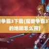 魔兽争霸3下载(魔兽争霸3下载的地图怎么用)