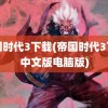 帝国时代3下载(帝国时代3下载中文版电脑版)