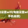 电脑设置wifi(电脑设置wifi给手机连接)