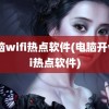 电脑wifi热点软件(电脑开wifi热点软件)