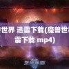 魔兽世界 迅雷下载(魔兽世界迅雷下载 mp4)