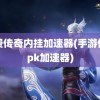 免费传奇内挂加速器(手游传奇pk加速器)