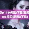 佳能ip1180驱动下载(佳能ip1188打印机驱动下载)