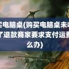 购买电脑桌(购买电脑桌未收到货了退款商家要求支付运费怎么办)