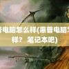 惠普电脑怎么样(惠普电脑怎么样？ 笔记本吧)