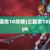 (三国志10攻略)三国志10攻略pk