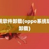 系统软件卸载(oppo系统软件卸载)