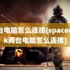 两台电脑怎么连接(spacedesk两台电脑怎么连接)