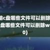 电脑c盘哪些文件可以删除(电脑c盘哪些文件可以删除win10)