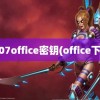 2007office密钥(office下载)