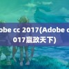 adobe cc 2017(Adobe cc 2017嬴政天下)