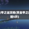 黄金甲之谜攻略(黄金甲之谜攻略5开)