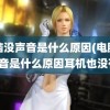 电脑没声音是什么原因(电脑没声音是什么原因耳机也没有)