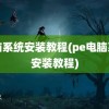 电脑系统安装教程(pe电脑系统安装教程)