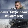 window7 下载(window7 下载ps哪个版本)