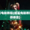 组装电脑教程(组装电脑教程心得体会)