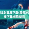 魔兽冰封王座下载(魔兽冰封王座下载地图教程)