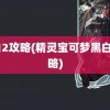 黑白2攻略(精灵宝可梦黑白2攻略)