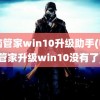 电脑管家win10升级助手(电脑管家升级win10没有了)