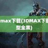 3d max下载(3DMAX下载模型全黑)