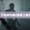 桥梁工程师攻略(桥梁工程师证)